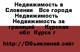 Недвижимость в Словении - Все города Недвижимость » Недвижимость за границей   . Курская обл.,Курск г.